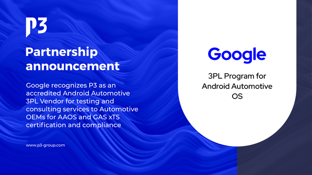 Google Recognizes P3 as Accredited Android Automotive 3PL Vendor for AAOS Compliance / xTS
