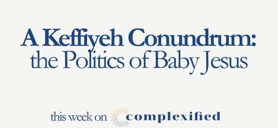 A Keffiyeh Conundrum: the Politics of Baby Jesus