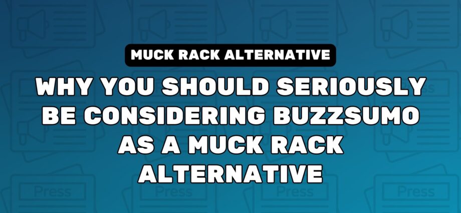 Why You Should Seriously Be Considering BuzzSumo As A Muck Rack Alternative