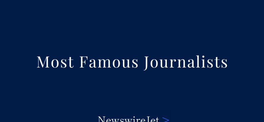 The 50 Most Famous Journalists in the World