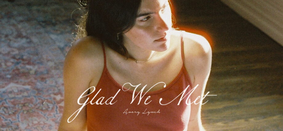 AVERY LYNCH ANNOUNCES NEW EP GLAD WE MET, OUT SEPTEMBER 5