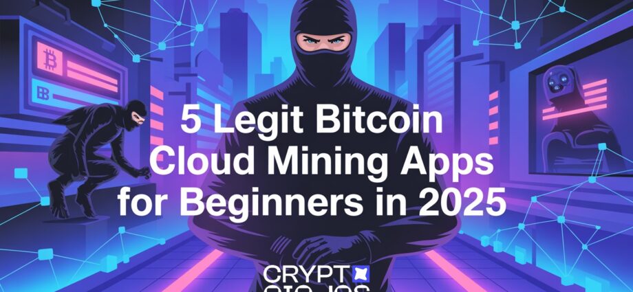 5 Legit Bitcoin Cloud Mining Apps for Beginners in 2025