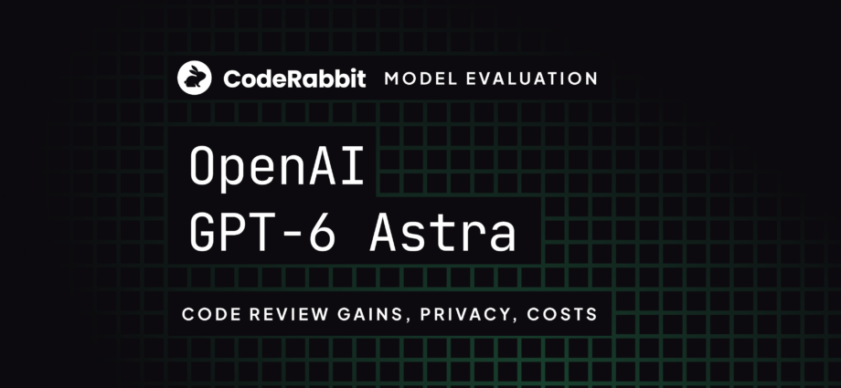 GPT-6 Astra in code review: Gains, privacy, and cost